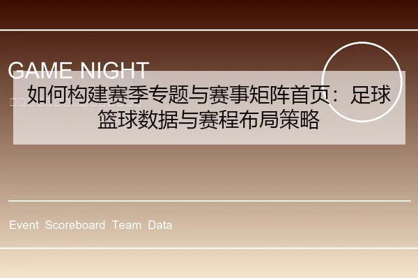 如何构建赛季专题与赛事矩阵首页：足球篮球数据与赛程布局策略 - leyu